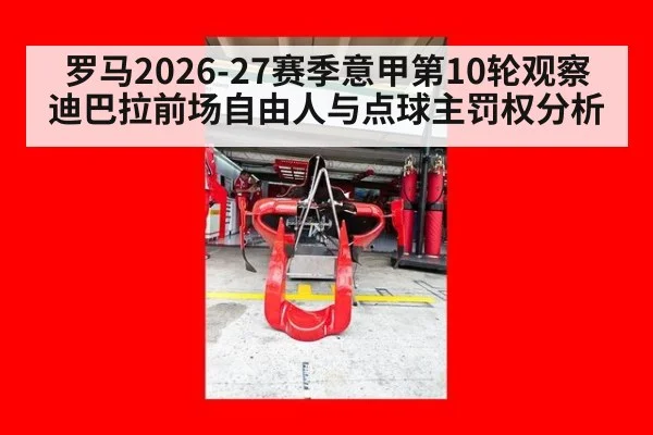 罗马2026-27赛季意甲第10轮观察 迪巴拉前场自由人与点球主罚权分析